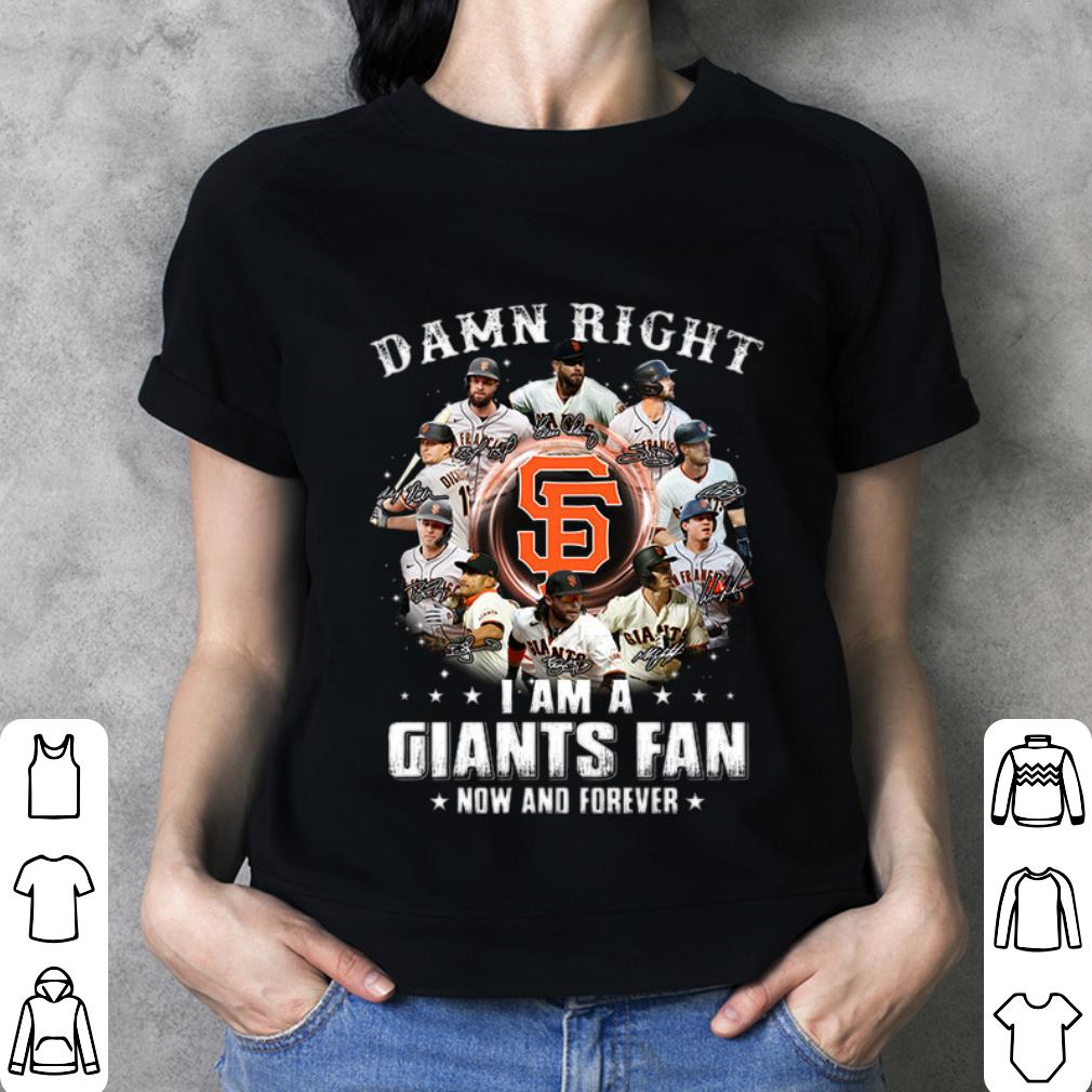 Damn right i am a San Francisco Giants fan now and forever signatures shirt