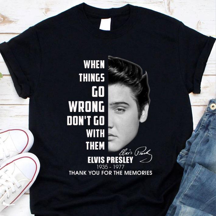 Elvis Presley 1935-1977 when things go wrong don't go with them shirt
