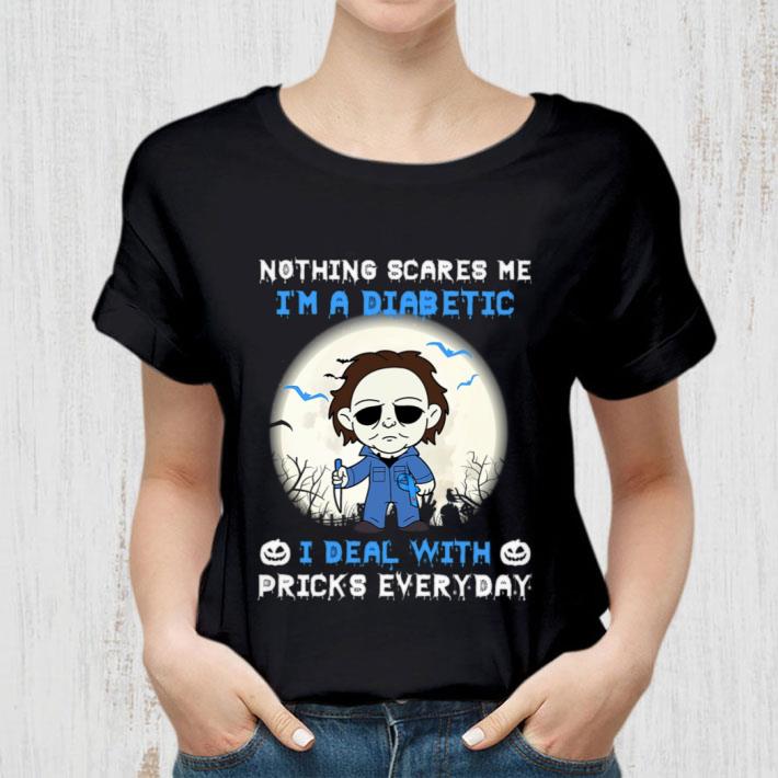 Halloween Michael Myers nothing scares me i'm a Diabetic i deal with pricks everyday shirt