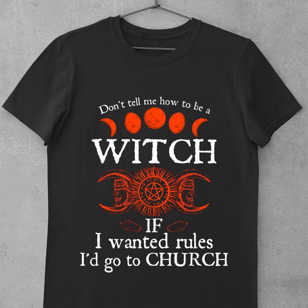 Original Halloween don't tell me how to be a witch if i wanted rules i'd go to Church shirt 10 Halloween don't tell me how to be a witch if i wanted rules i'd go to Church shirt