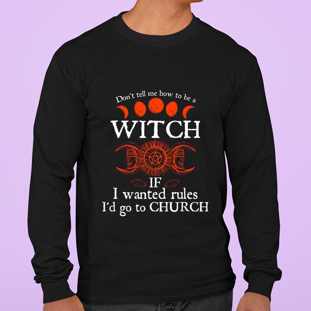 Original Halloween don't tell me how to be a witch if i wanted rules i'd go to Church shirt 12 Halloween don't tell me how to be a witch if i wanted rules i'd go to Church shirt