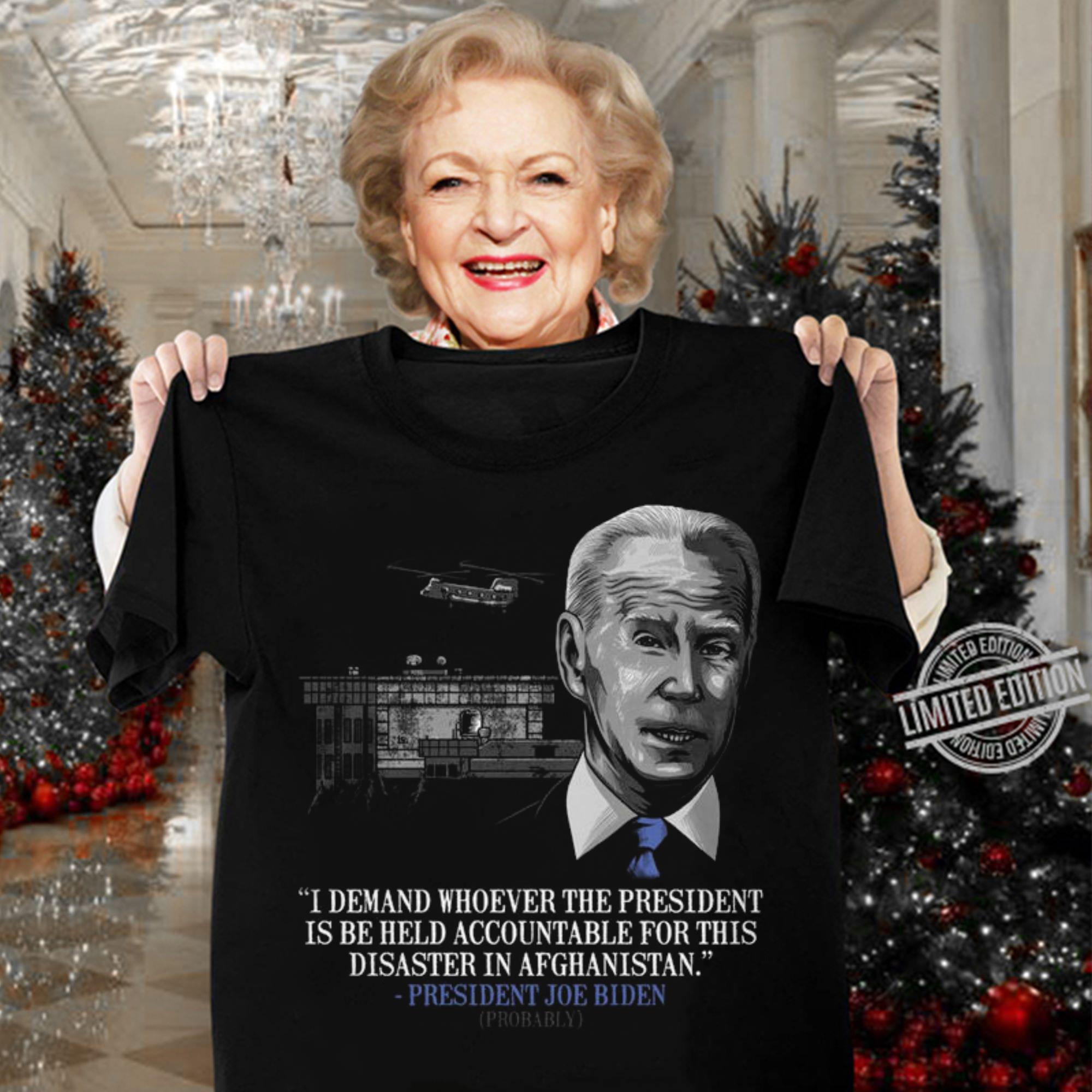 Best President Joe Biden I Demand Whoever The President Is Be Held Accountable For This Disaster In Afghanistan Shirt 12 President Joe Biden I Demand Whoever The President Is Be Held Accountable For This Disaster In Afghanistan Shirt