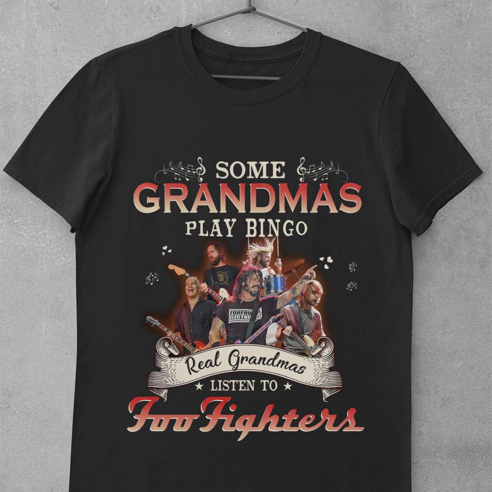 Premium Some Grandmas Play Bingo Real Grandmas Listen To Foo Fighters Band Member Shirt 10 Some Grandmas Play Bingo Real Grandmas Listen To Foo Fighters Band Member Shirt