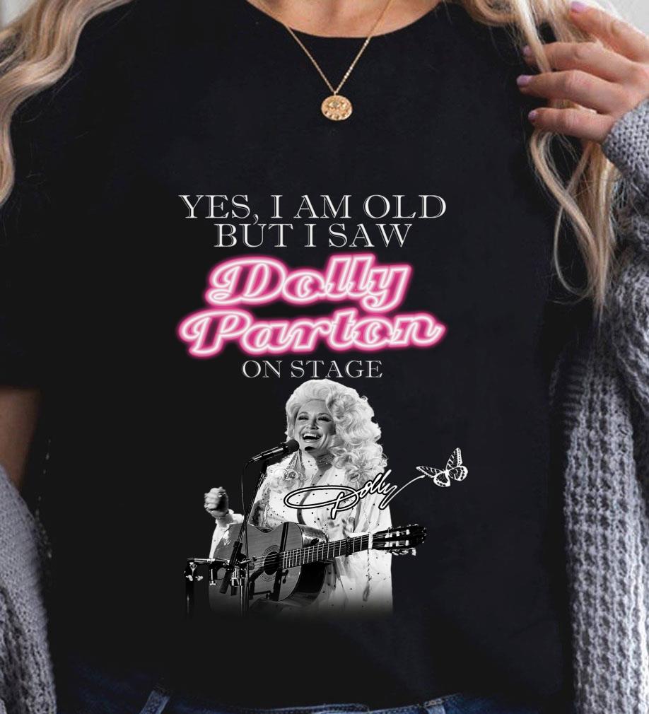 Yes i am old but i saw Dolly Parton on stage signature shirt