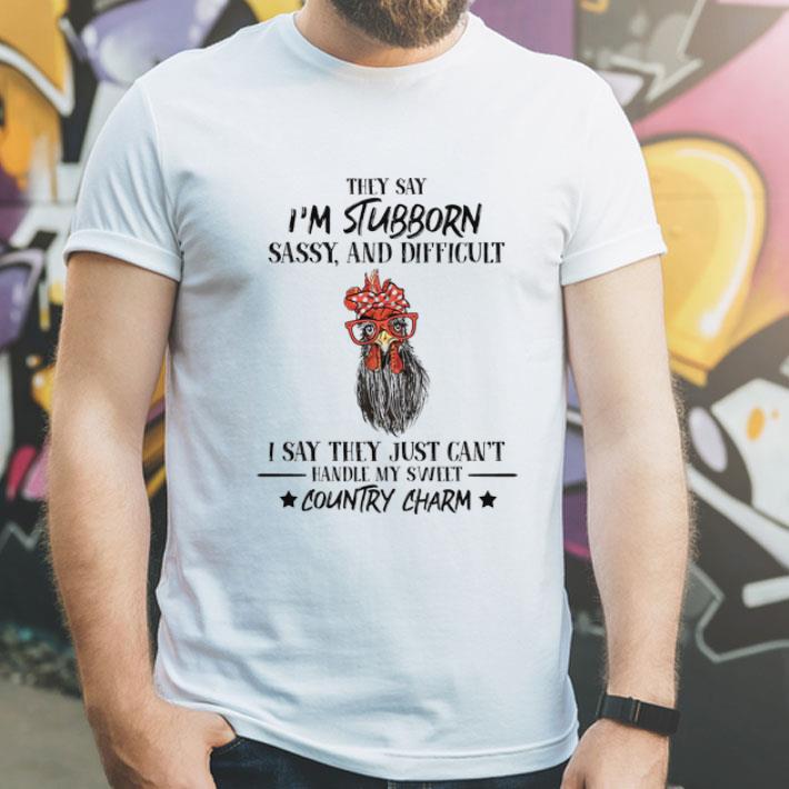 Rooster They Say I'm Stubborn Sassy And Difficult Country Charm shirt 8 Rooster They Say I'm Stubborn Sassy And Difficult Country Charm shirt
