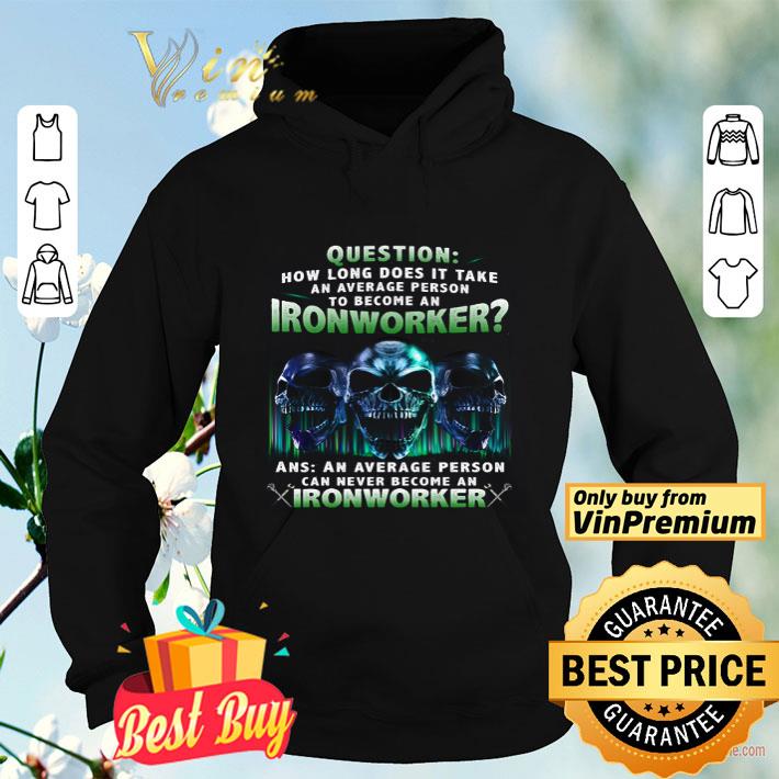 Skulls Question How Long Does It Take An Average Person To Become An Ironworker shirt 0e27c14d skulls question how long does it take an average person to become an ironworker shirt 4 - Skulls Question How Long Does It Take An Average Person To Become An Ironworker shirt
