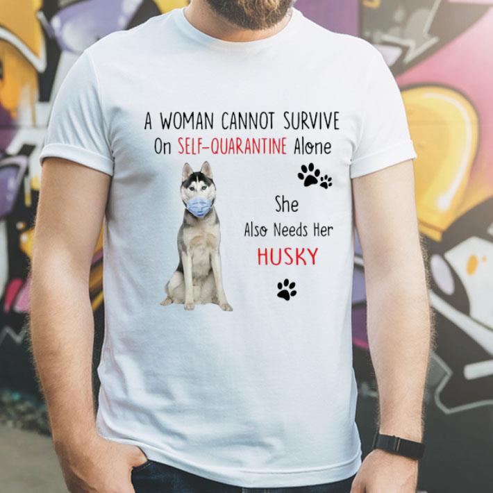 A Woman Cannot Survive On Self Quarantine Alone Also Needs Her Husky shirt 1 A Woman Cannot Survive On Self Quarantine Alone Also Needs Her Husky shirt