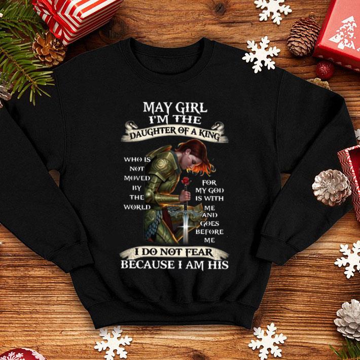 May Girl I'm The Daughter Of A King I Do Not Fear Because I Am His shirt 1 May Girl I'm The Daughter Of A King I Do Not Fear Because I Am His shirt