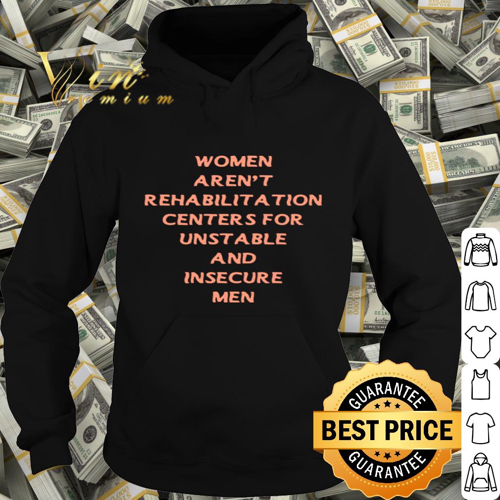 Women aren’t rehabilitation centers for unstable and insecure men shirt 1d852c53 women aren t rehabilitation centers for unstable and insecure men shirt 4 - Women aren’t rehabilitation centers for unstable and insecure men shirt