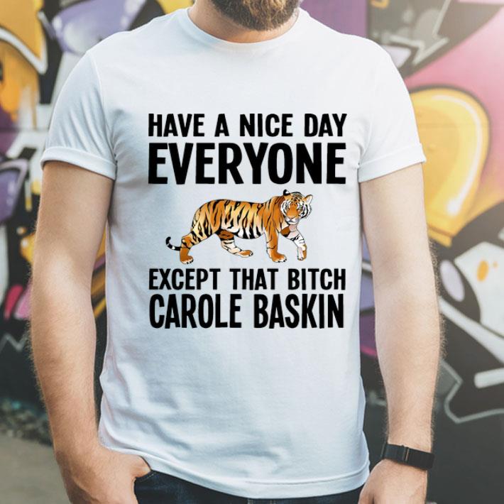 Tiger Have A Nice Day Everyone Except That Bitch Carole Baskin shirt