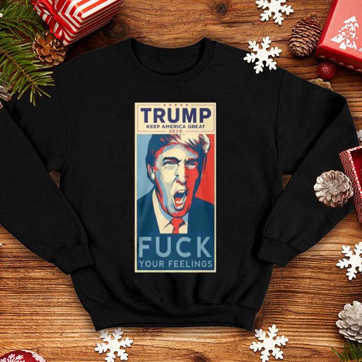 Trump Keep America Great 2020 Fuck Your Feeling shirt 12 Trump Keep America Great 2020 Fuck Your Feeling shirt