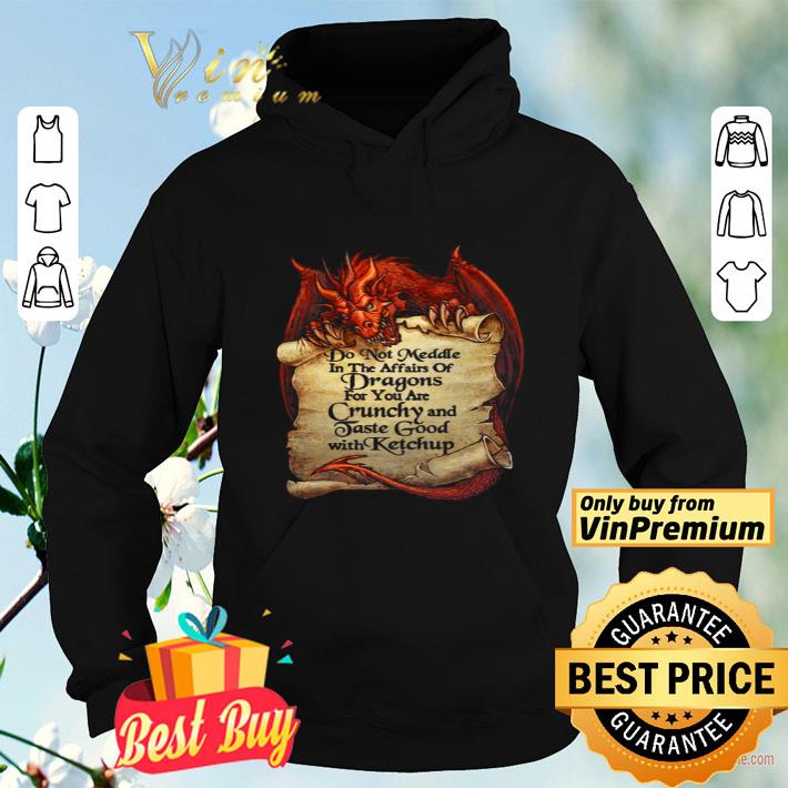 Do Not Meddle In The Affairs Of Dragons For You Are Crunchy And Taste Good With Ketchup shirt 2cce7f3c do not meddle in the affairs of dragons for you are crunchy and taste good with ketchup shirt 4 - Do Not Meddle In The Affairs Of Dragons For You Are Crunchy And Taste Good With Ketchup shirt