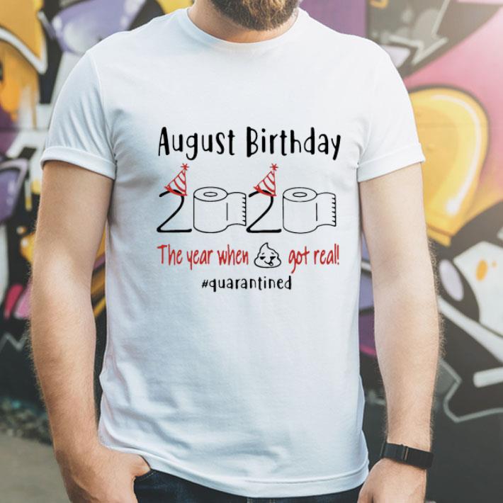 2d1e871e august birthday 2020 the year when got real quarantined covid 19 shirt 4 - August Birthday 2020 The Year When Got Real #Quarantined Covid-19 shirt