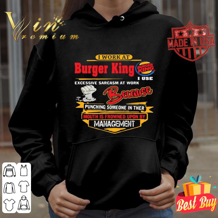 I work at Burger King i use excessive sarcasm at work because punching shirt 369ef442 i work at burger king i use excessive sarcasm at work because punching shirt 4 - I work at Burger King i use excessive sarcasm at work because punching shirt