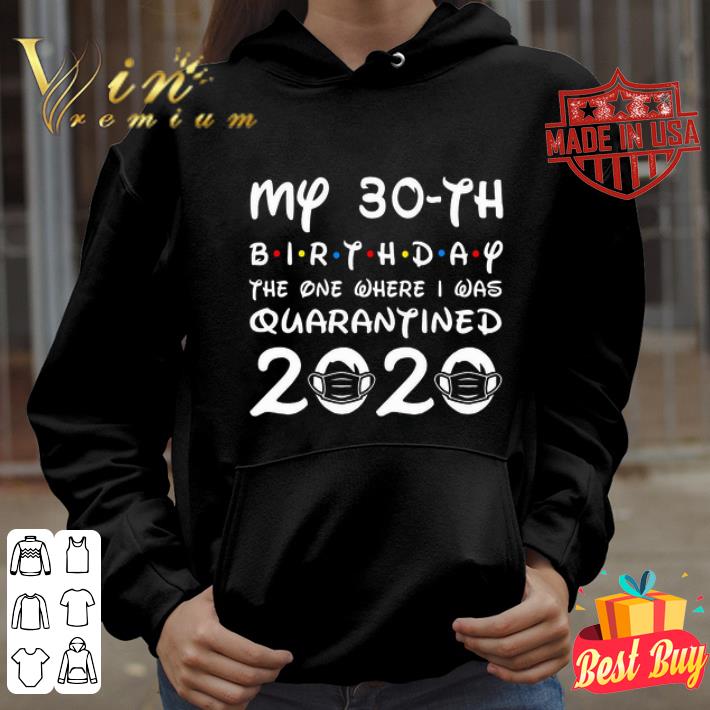 My 30th birthday the one where I was quarantined 2020 Coronavirus shirt 39d56668 my 30th birthday the one where i was quarantined 2020 coronavirus shirt 4 - My 30th birthday the one where I was quarantined 2020 Coronavirus shirt