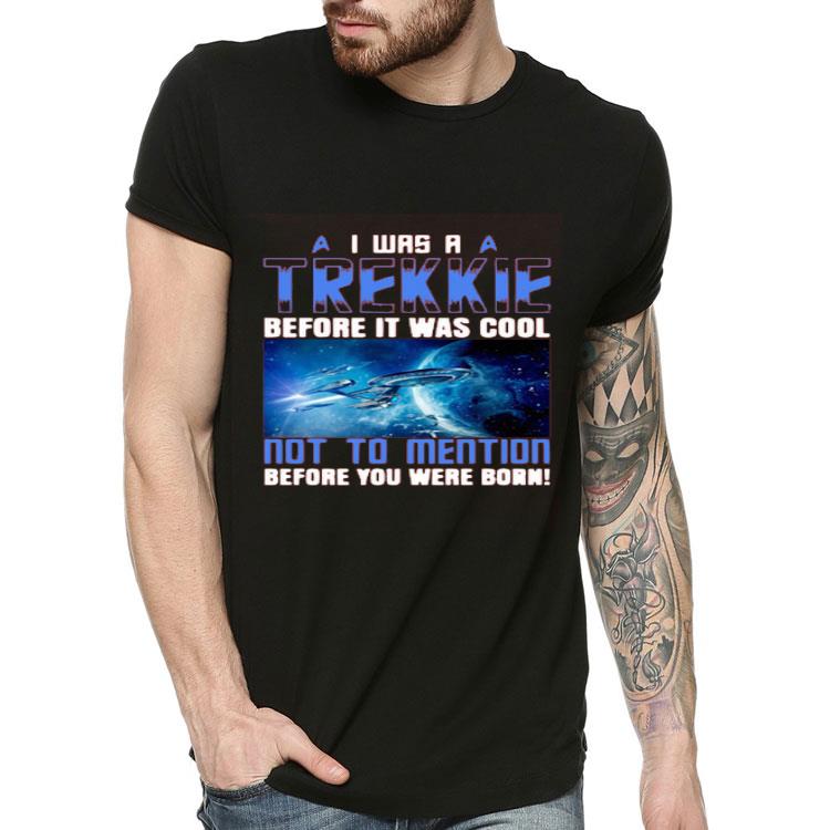 Nice I Was A Trekkie Before It Was Cool Not To Mention Before You Were Born Shirt 3cecf192 nice i was a trekkie before it was cool not to mention before you were born shirt 4 - Nice I Was A Trekkie Before It Was Cool Not To Mention Before You Were Born Shirt