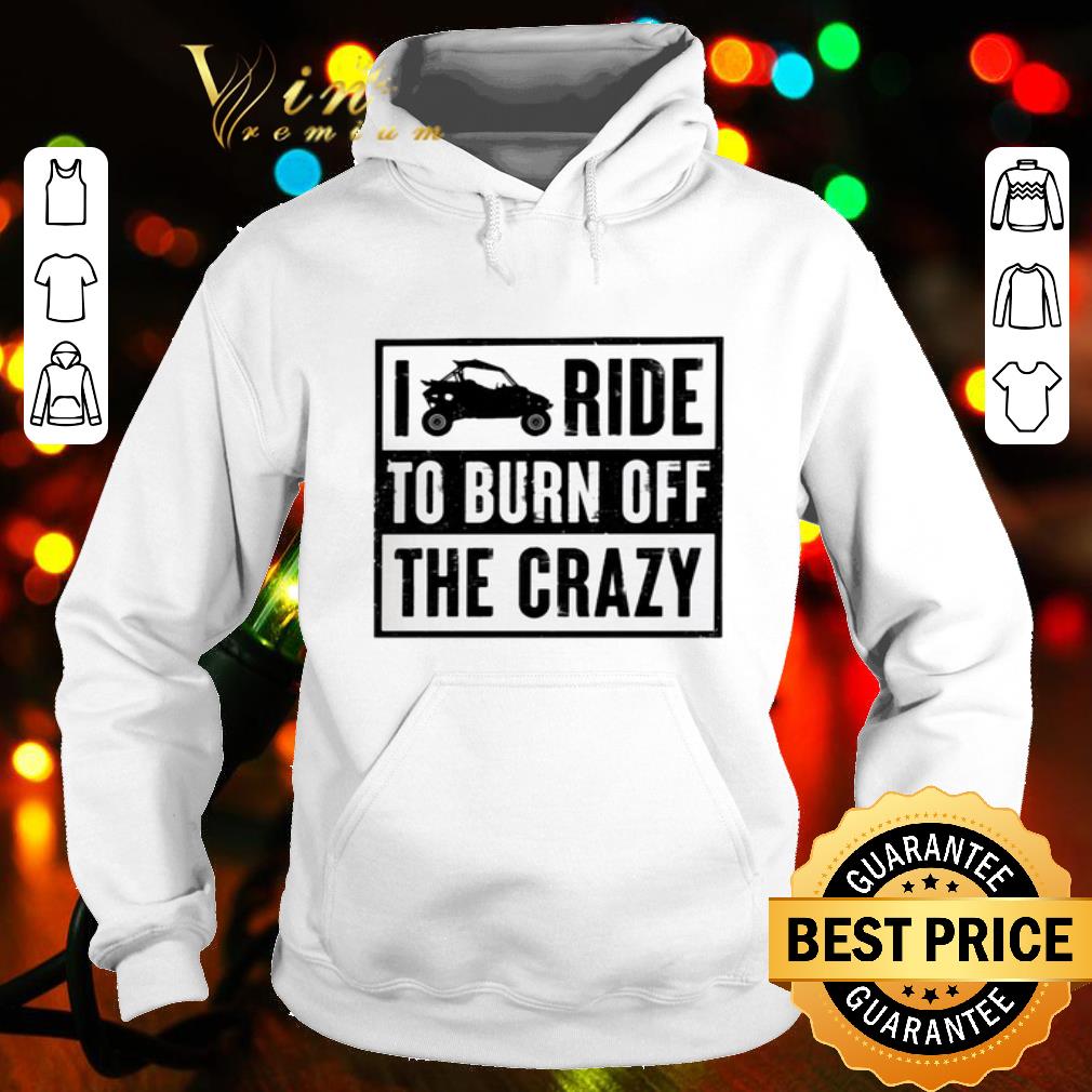42ebf17c polaris rzr i ride to burn off the crazy shirt 4 - Polaris RZR I ride to burn off the crazy shirt