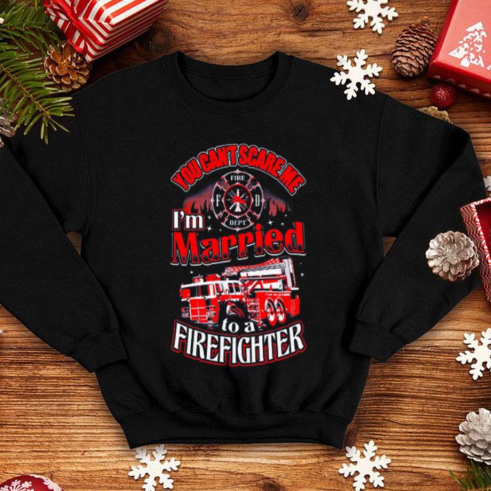You Can't Scare Me I'm Married To A Firefighter shirt