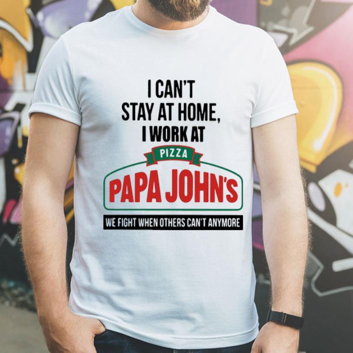 I Can’t Stay At Home I Work At Pizza Papa John’s We Fight Covid-19