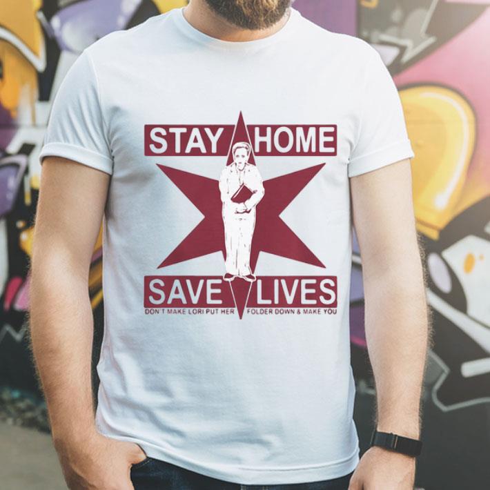 Stay Home Save Lives Don’t Make Lori Put Her Folder Down And Make You Star shirt 1 Stay Home Save Lives Don’t Make Lori Put Her Folder Down And Make You Star shirt