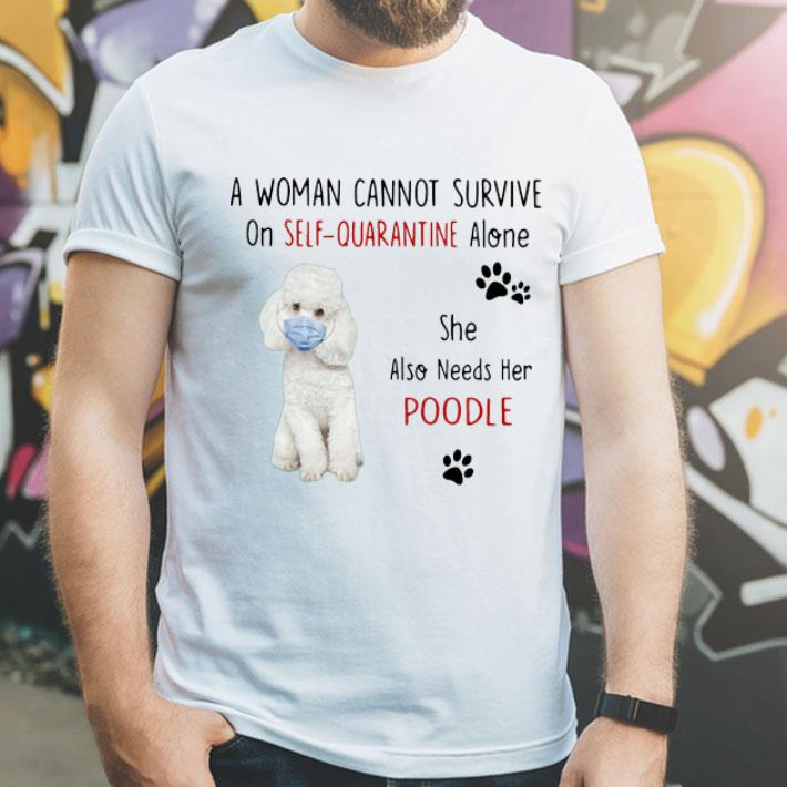 A Woman Cannot Survive On Self Quarantine Alone Poodle shirt