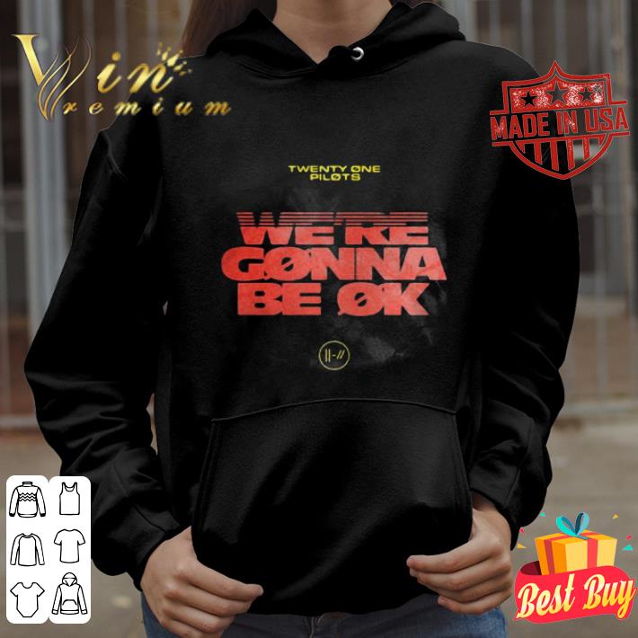Twenty One Pilots Were Gonna Be Ok shirt 554c5852 twenty one pilots were gonna be ok shirt 4 - Twenty One Pilots Were Gonna Be Ok shirt