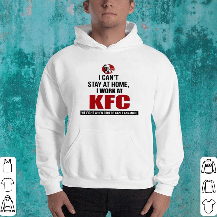 Nice I Can’t Stay At Home I Work At KFC shirt