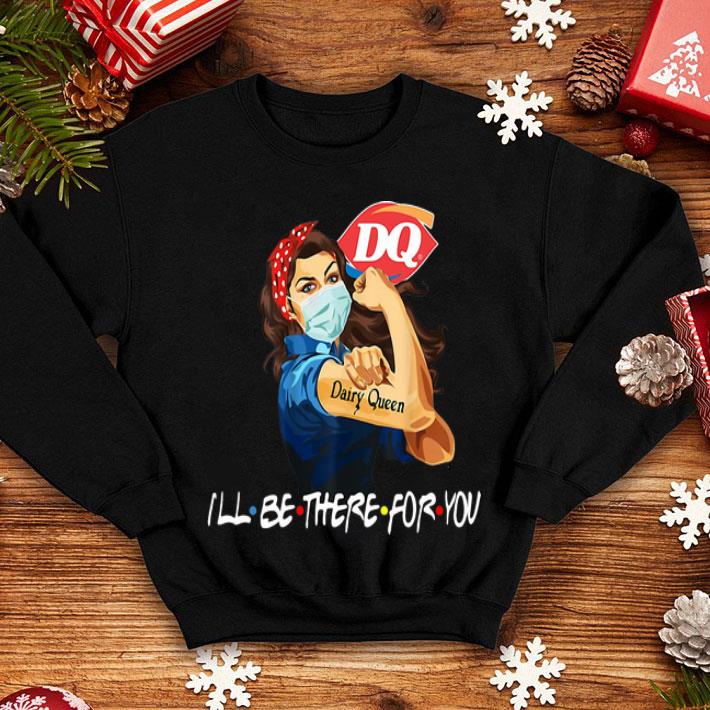 Strong Woman Dairy Queen I’ll Be There For You Covid-19 shirt