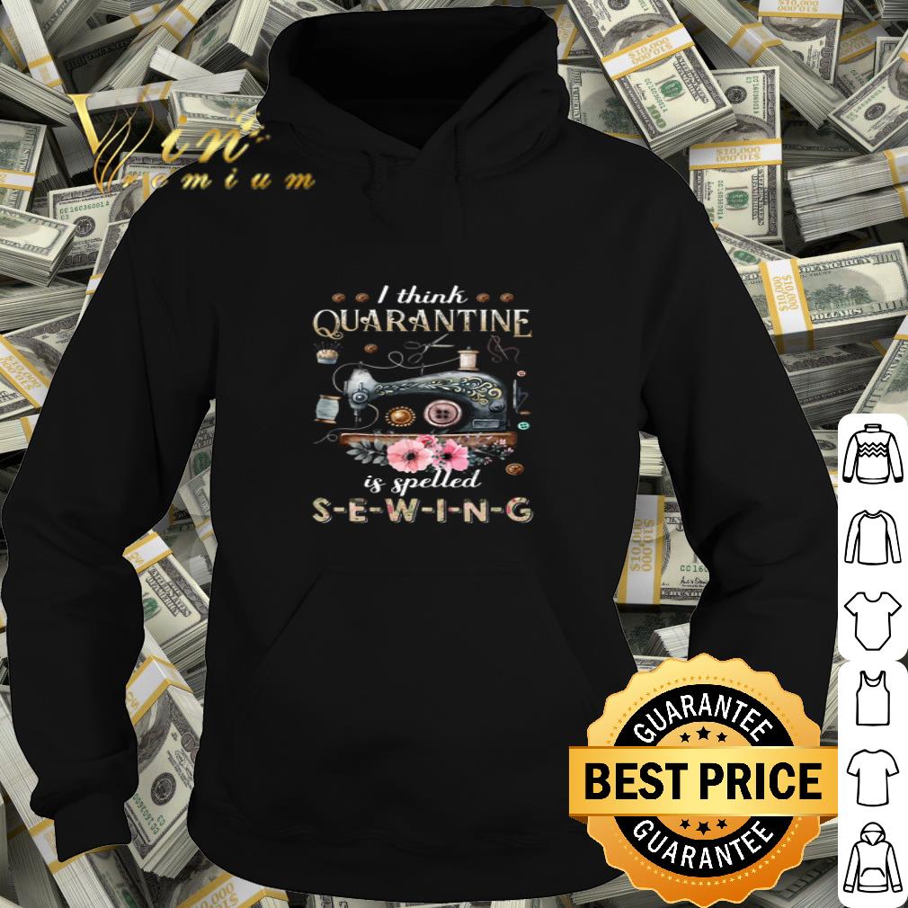 I think quarantine if spelled sewing machine flowers shirt 68870f98 i think quarantine if spelled sewing machine flowers shirt 4 - I think quarantine if spelled sewing machine flowers shirt