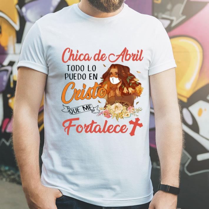 Chica De Abril Todo Lo Puedo En Cristo Que Me Fortalece Floral shirt