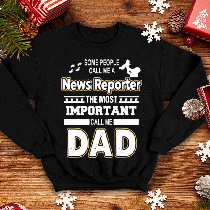 Some People Call Me A News Reporter The Most Important Call Me Dad shirt 1 Some People Call Me A News Reporter The Most Important Call Me Dad shirt