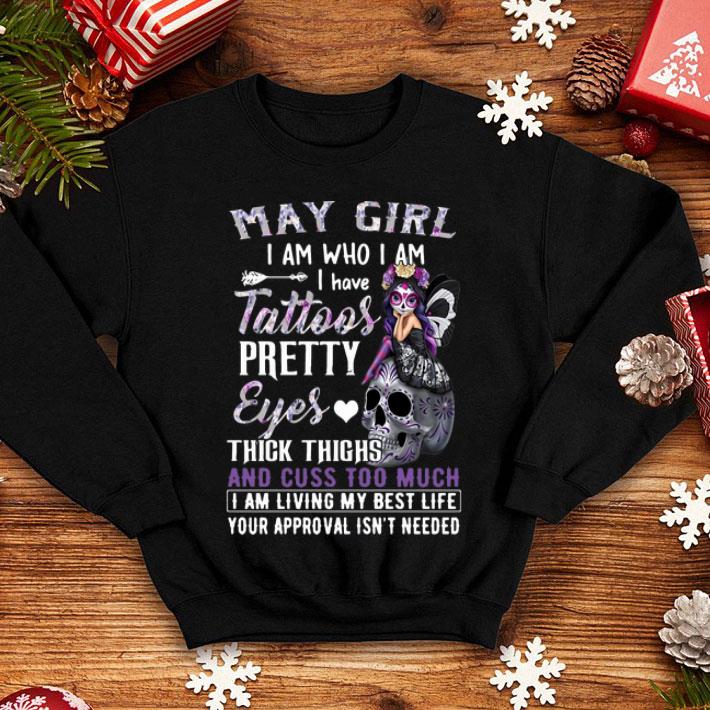 May Girl I Am Who I Am I Have Tattoos Pretty Eyes Thick Thighs shirt