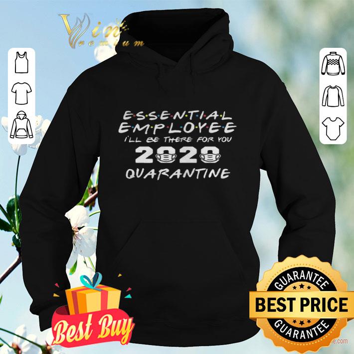 72281215 essential employee 2020 ill be there for you quarantine shirt 4 - Essential Employee 2020 Ill Be There For You Quarantine shirt