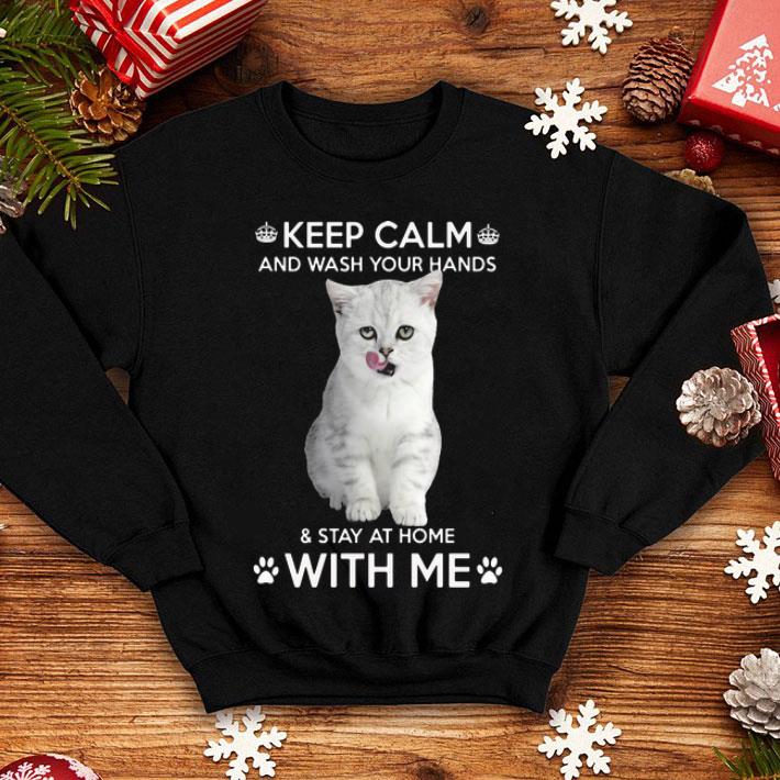 Cat Keep Calm And Wash Your Hands And Stay At Home With Me shirt 12 Cat Keep Calm And Wash Your Hands And Stay At Home With Me shirt