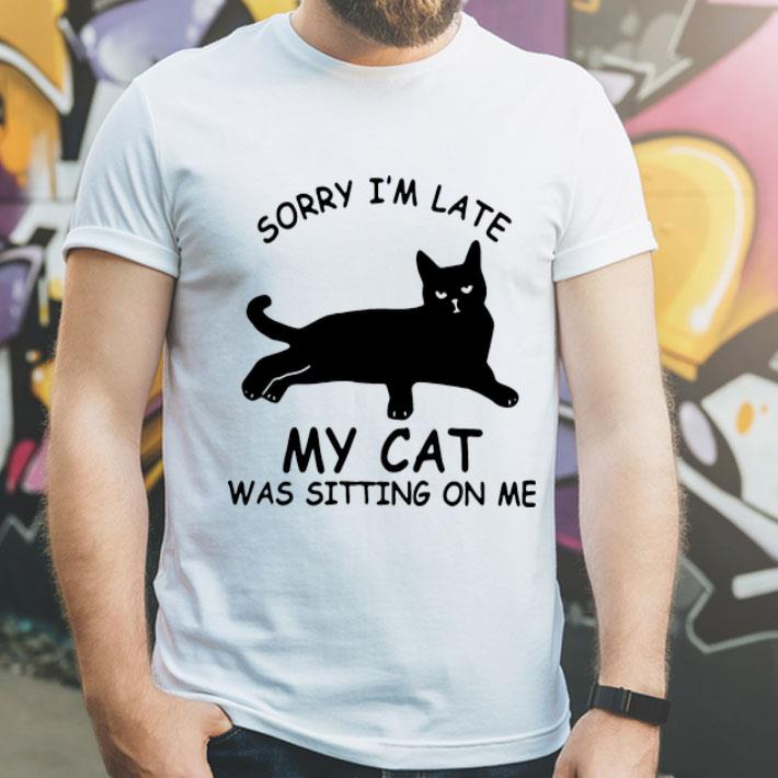 Sorry I’m Late My Cat Was Sitting On Me Cat Lovers shirt
