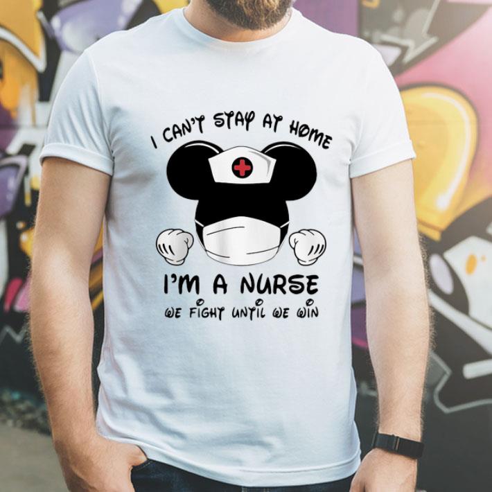 Mickey Mouse I Can’t Stay At Home I’m Nurse We Fight Until We Win shirt