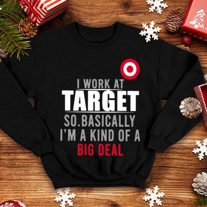 I Work At Target So Basically I'm A Kind Of A Big Deal shirt