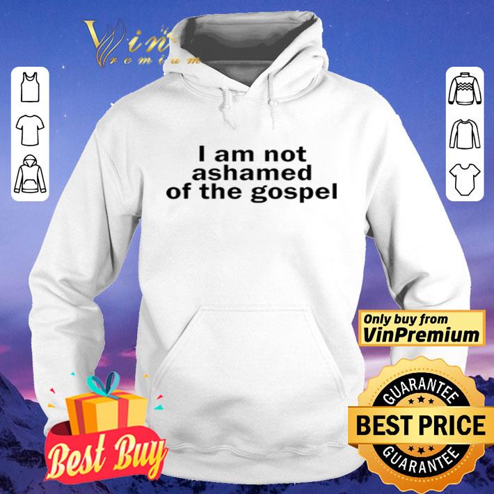 I am not ashamed of the gospel shirt 889c0810 i am not ashamed of the gospel shirt 4 - I am not ashamed of the gospel shirt