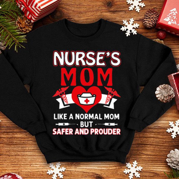 Nurse’s Mom Like A Normal Mom But Safer And Prouder shirt