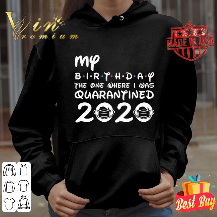 90332f12 my birthday the one where i was quarantined 2020 covid 19 shirt 4 - My birthday the one where i was quarantined 2020 Covid-19 shirt