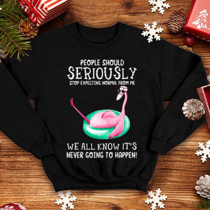 Flamingo People Should Seriously Stop Expecting Normal From Me shirt