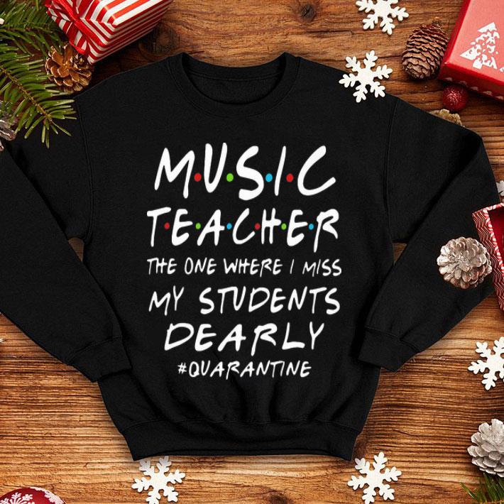 Music Teacher The One Where I Miss My Students Dearly #Quarantine shirt