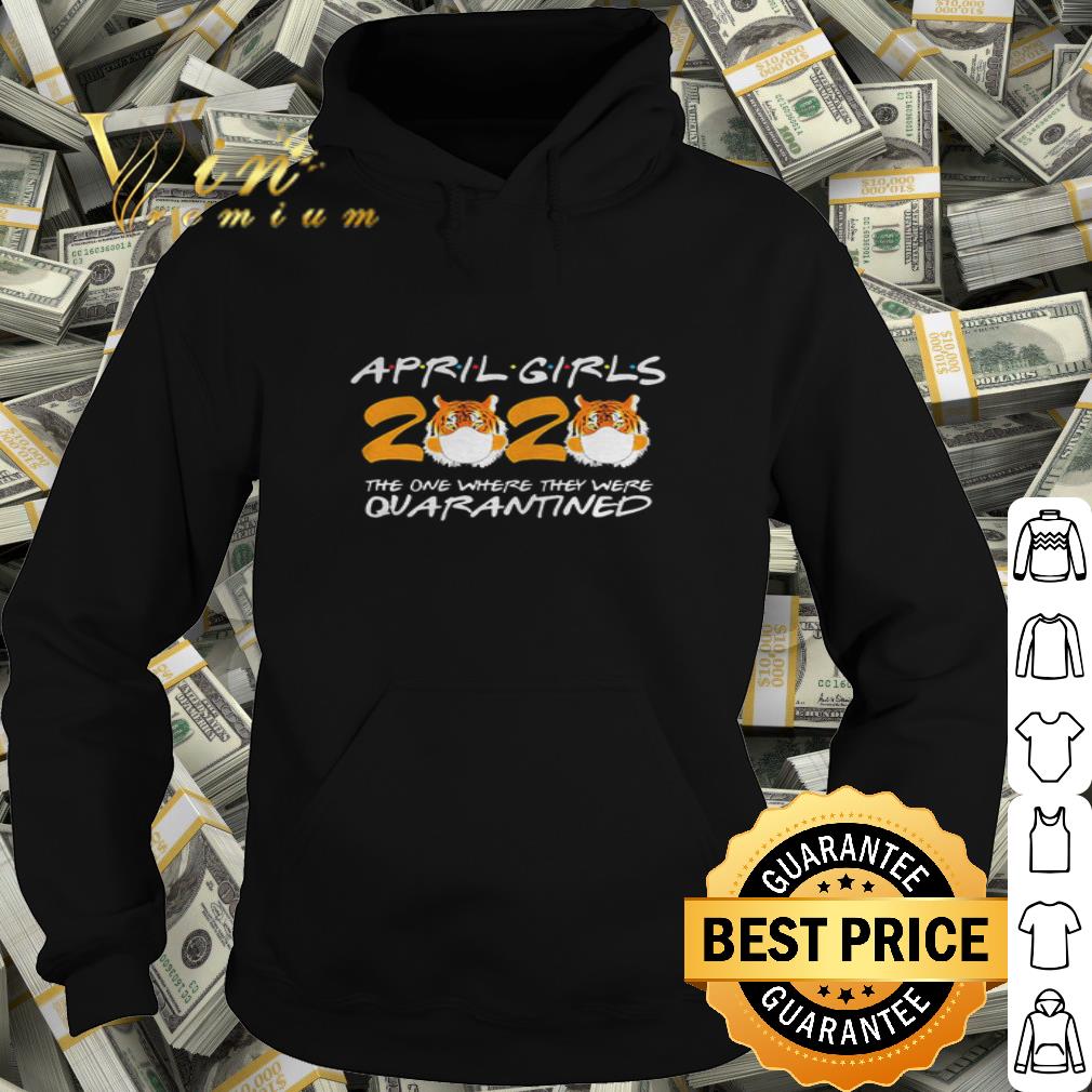 9fa1b29d tigers april girls 2020 the one where they were quarantined covid 19 shirt 4 - Tigers april girls 2020 the one where they were quarantined Covid-19 shirt