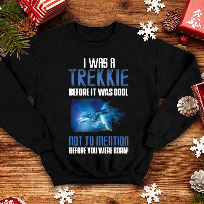Startrek I Was A Trekkie Before It Was Cool Not To Mention shirt