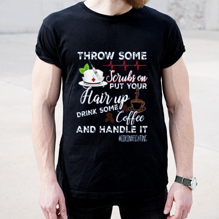 Top Throw Some Scrubs On Put Your Hair Up Drink Some Coffee And Handle It Corona Fighting shirt