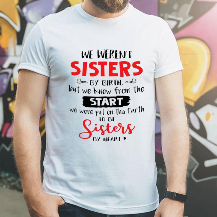 We Weren't Sisters By Birth But We To Be Sisters By Heart shirt 8 We Weren't Sisters By Birth But We To Be Sisters By Heart shirt