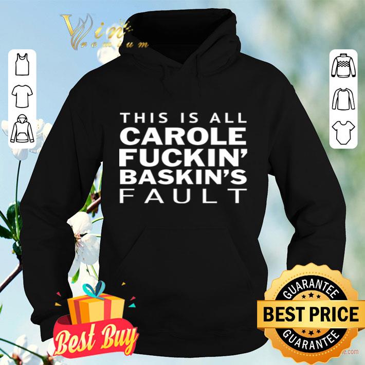 ac12aff4 carole fuckin baskins fault shirt 4 - Carole Fuckin Baskins Fault shirt