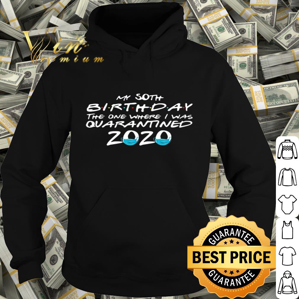 b5662a2d my 50th birthday the one where i was quarantined 2020 covid 19 shirt 4 - My 50th Birthday the one where I was Quarantined 2020 Covid-19 shirt