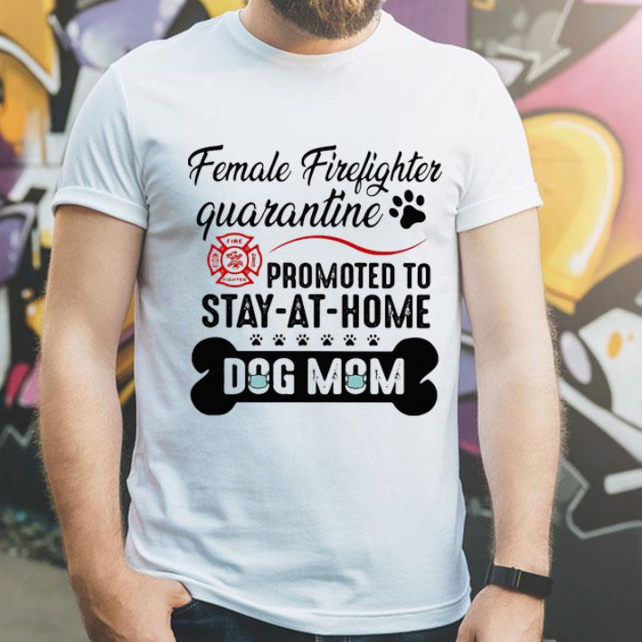 Female Firefighter Quarantine Promoted To Stay At Home Dog Mom shirt 1 Female Firefighter Quarantine Promoted To Stay At Home Dog Mom shirt