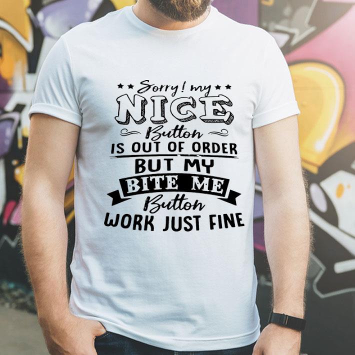 Sorry My Nice Button Is Out Of Order But My Bite Me Button Work Just Fine shirt 12 Sorry My Nice Button Is Out Of Order But My Bite Me Button Work Just Fine shirt